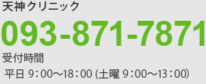 医療法人親和会 代表（天神クリニック） 093-871-7871　受付時間平日9時～18時、土曜9時～13時