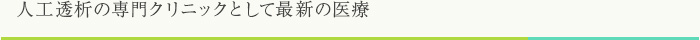 人工透析の専門クリニックとして最新の医療
