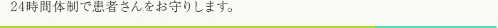 24時間体制でで患者さんをお守りします。